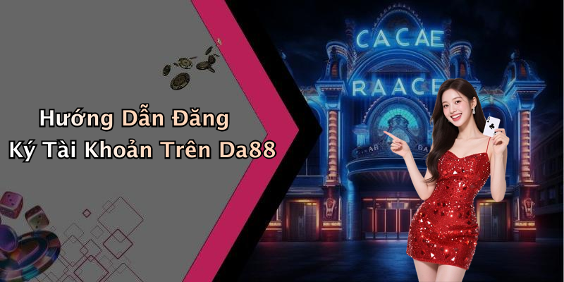 Hướng Dẫn Đăng Ký Tài Khoản Trên Da88