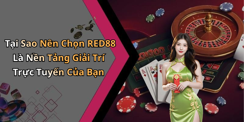 Tại Sao Nên Chọn RED88 Là Nền Tảng Giải Trí Trực Tuyến Của Bạn