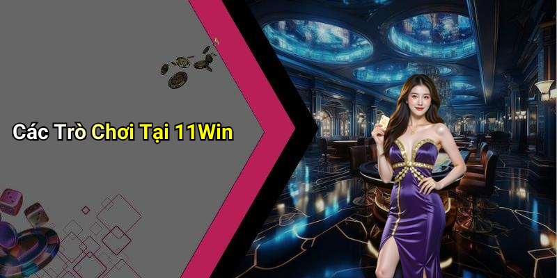 Các Trò Chơi Tại 11Win