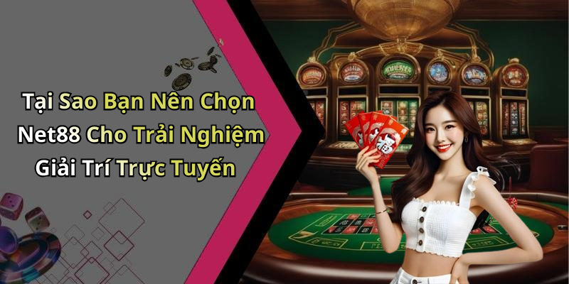 Tại Sao Bạn Nên Chọn Net88 Cho Trải Nghiệm Giải Trí Trực Tuyến