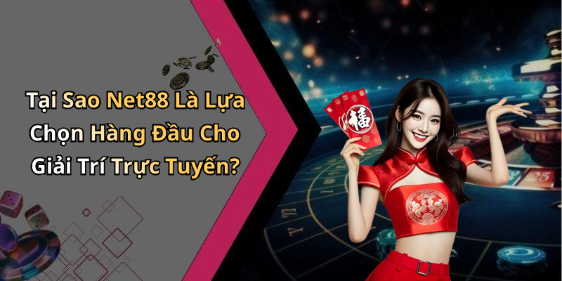 Tại Sao Net88 Là Lựa Chọn Hàng Đầu Cho Giải Trí Trực Tuyến?