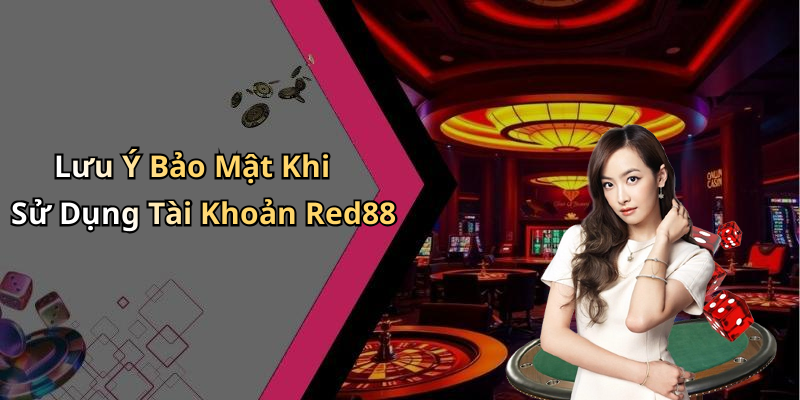 Lưu Ý Bảo Mật Khi Sử Dụng Tài Khoản Red88
