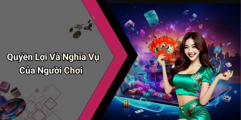 Quyền Lợi Và Nghĩa Vụ Của Người Chơi