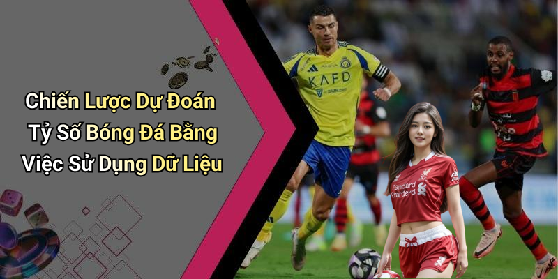 Chiến Lược Dự Đoán Tỷ Số Bóng Đá Bằng Việc Sử Dụng Dữ Liệu