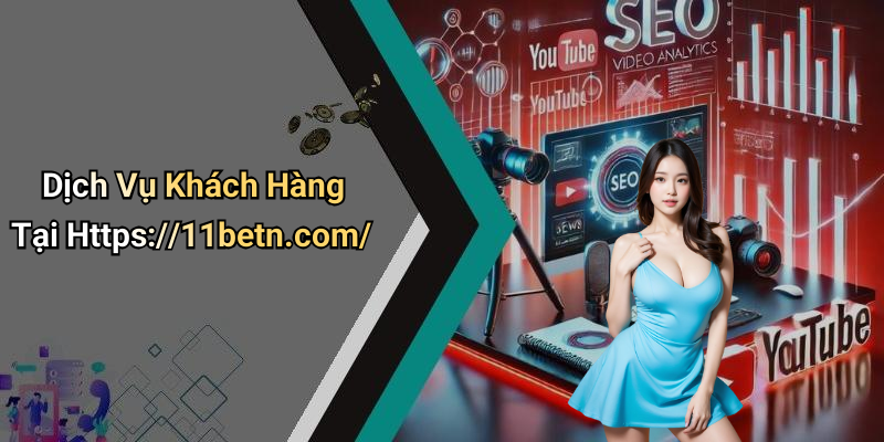 Dịch Vụ Khách Hàng Tại Https://11betn.com/
