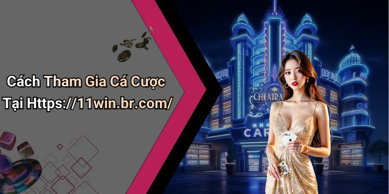 Cách Tham Gia Cá Cược Tại Https://11win.br.com/