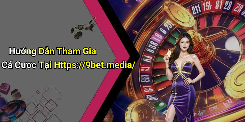Hướng Dẫn Tham Gia Cá Cược Tại Https://9bet.media/