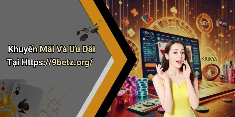 Khuyến Mãi Và Ưu Đãi Tại Https://9betz.org/