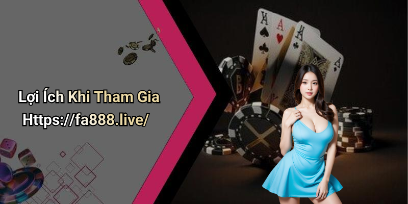 Lợi Ích Khi Tham Gia Https://fa888.live/