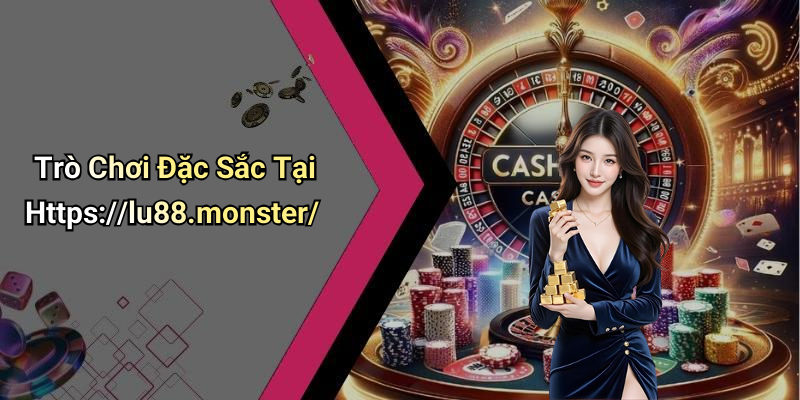 Trò Chơi Đặc Sắc Tại Https://lu88.monster/