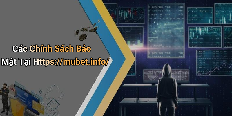 Các Chính Sách Bảo Mật Tại Https://mubet.info/