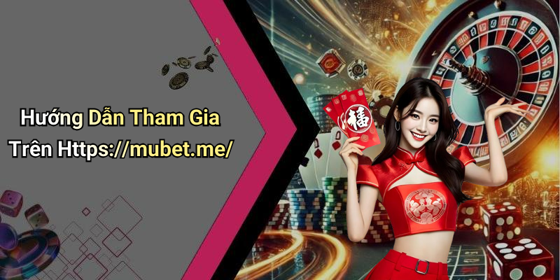 Hướng Dẫn Tham Gia Trên Https://mubet.me/