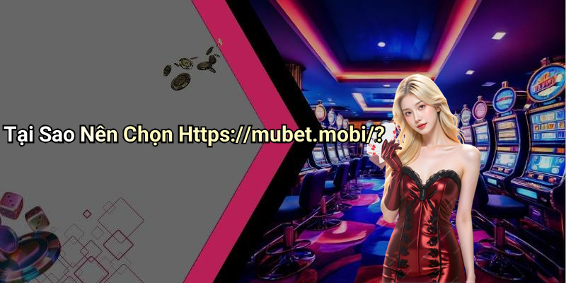 Tại Sao Nên Chọn Https://mubet.mobi/?