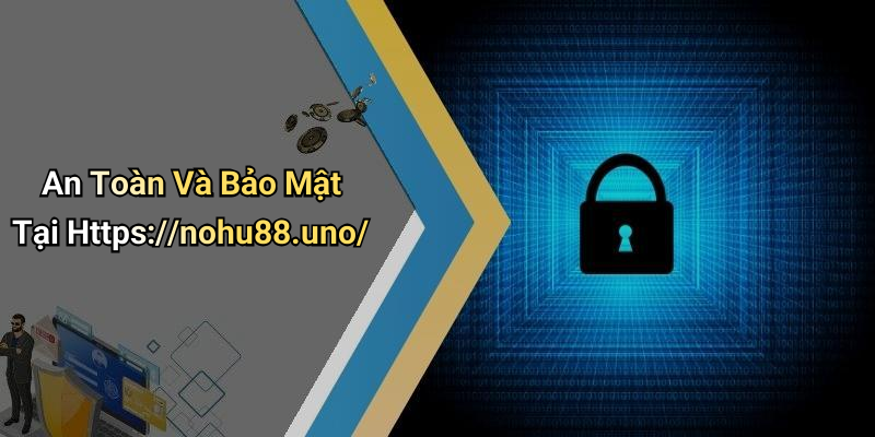 An Toàn Và Bảo Mật Tại Https://nohu88.uno/