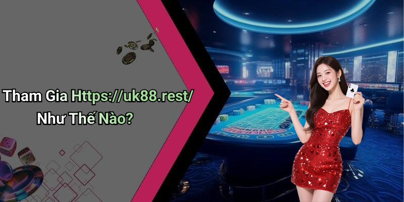 Tham Gia Https://uk88.rest/ Như Thế Nào?