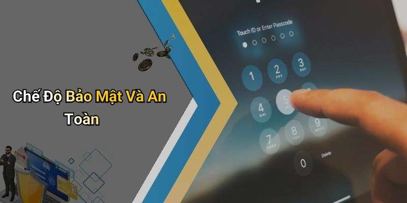 Chế Độ Bảo Mật Và An Toàn