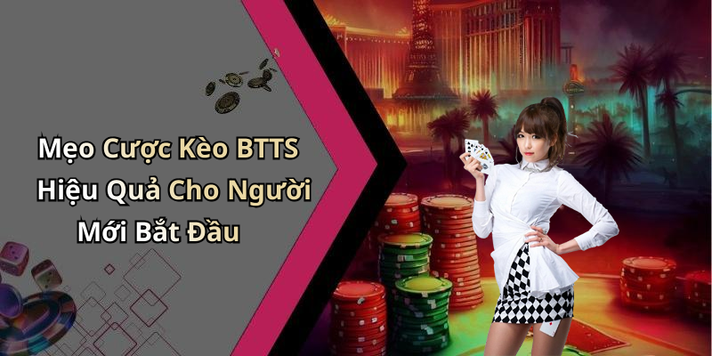 Mẹo Cược Kèo BTTS Hiệu Quả Cho Người Mới Bắt Đầu