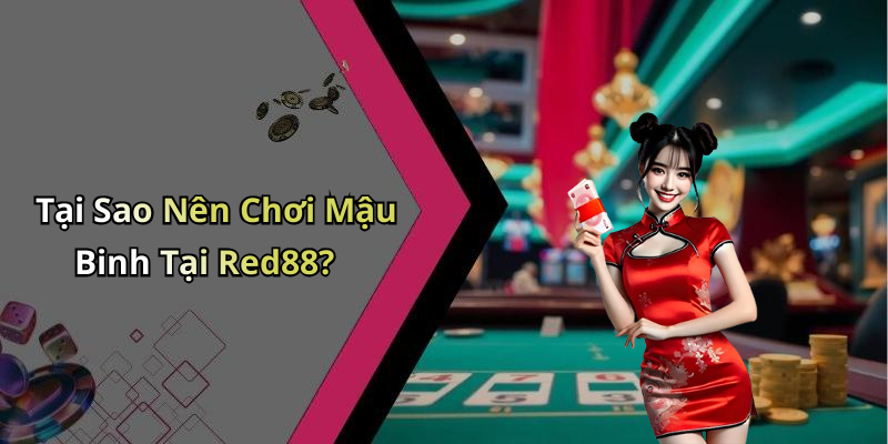 Tại Sao Nên Chơi Mậu Binh Tại Red88?