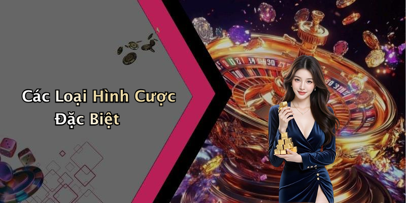 Các Loại Hình Cược Đặc Biệt