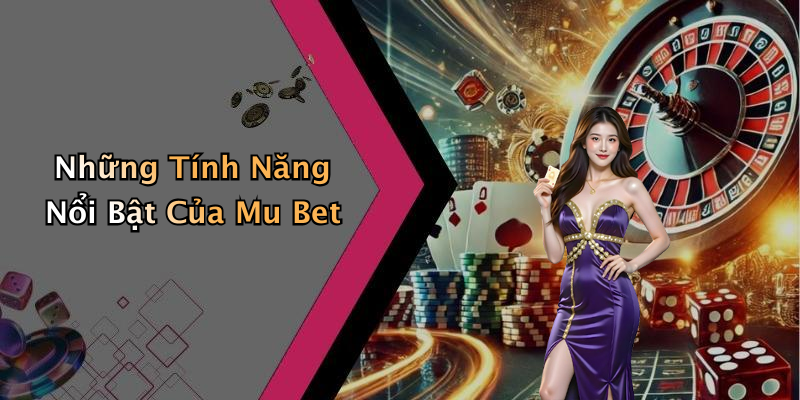 Những Tính Năng Nổi Bật Của Mu Bet