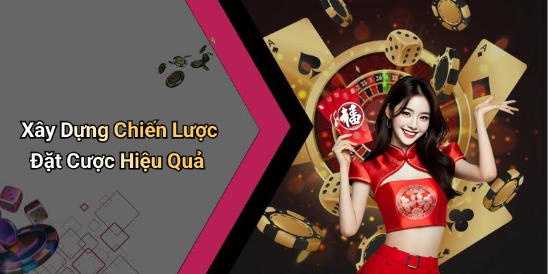 Xây Dựng Chiến Lược Đặt Cược Hiệu Quả