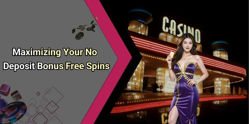 Maximizing Your No Deposit Bonus Free Spins
