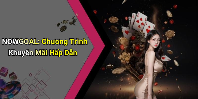 NOWGOAL: Chương Trình Khuyến Mãi Hấp Dẫn