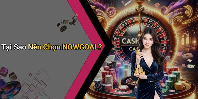 Tại Sao Nên Chọn NOWGOAL?