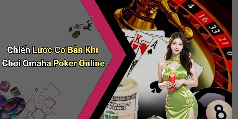 Chiến Lược Cơ Bản Khi Chơi Omaha Poker Online
