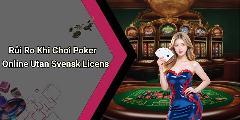Rủi Ro Khi Chơi Poker Online Utan Svensk Licens