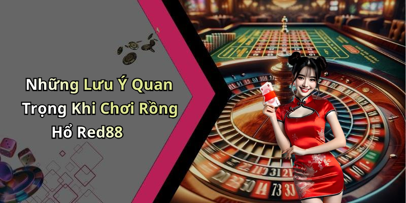 Những Lưu Ý Quan Trọng Khi Chơi Rồng Hổ Red88