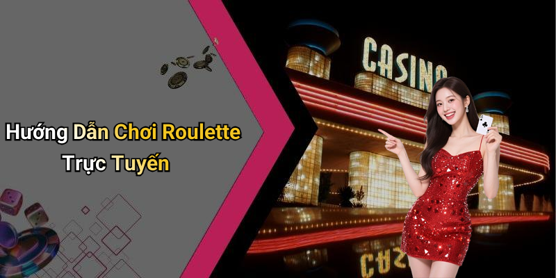 Hướng Dẫn Chơi Roulette Trực Tuyến