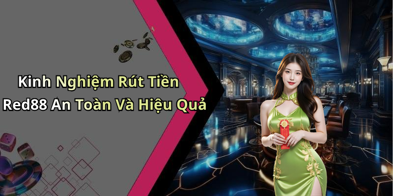 Kinh Nghiệm Rút Tiền Red88 An Toàn Và Hiệu Quả