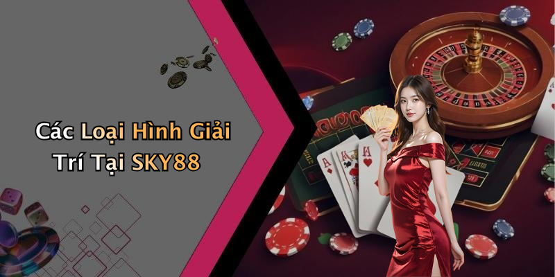 Các Loại Hình Giải Trí Tại SKY88