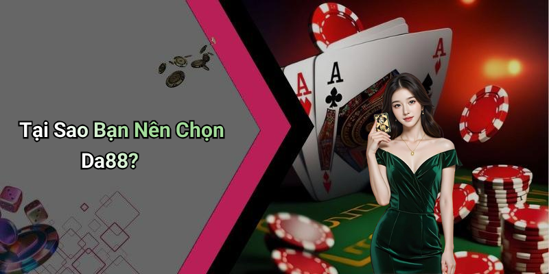 Tại Sao Bạn Nên Chọn Da88?