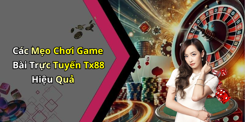 Các Mẹo Chơi Game Bài Trực Tuyến Tx88 Hiệu Quả