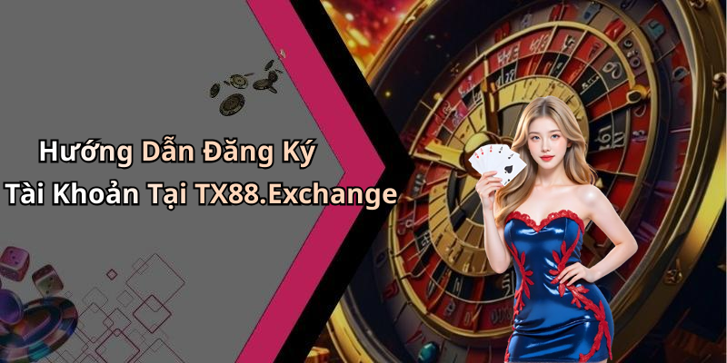 Hướng Dẫn Đăng Ký Tài Khoản Tại TX88.Exchange