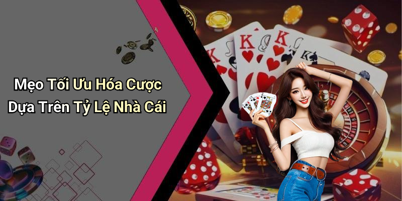 Mẹo Tối Ưu Hóa Cược Dựa Trên Tỷ Lệ Nhà Cái