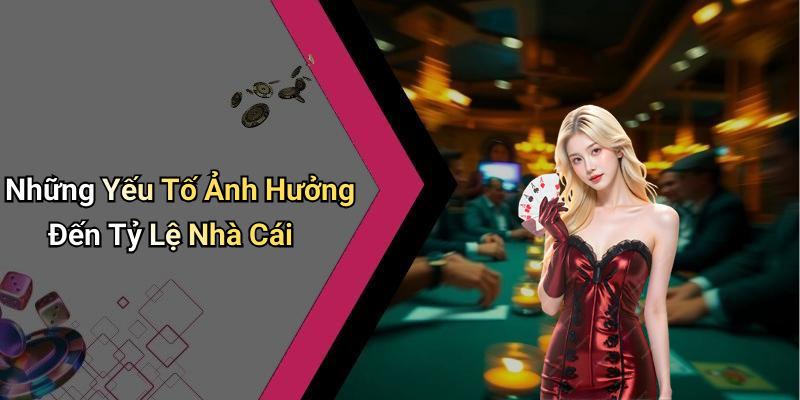 Những Yếu Tố Ảnh Hưởng Đến Tỷ Lệ Nhà Cái