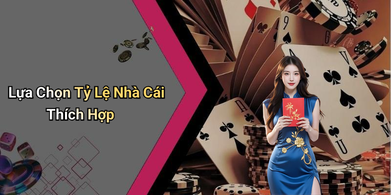 Lựa Chọn Tỷ Lệ Nhà Cái Thích Hợp