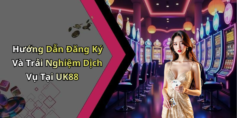 Hướng Dẫn Đăng Ký Và Trải Nghiệm Dịch Vụ Tại UK88