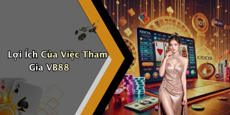Lợi Ích Của Việc Tham Gia VB88