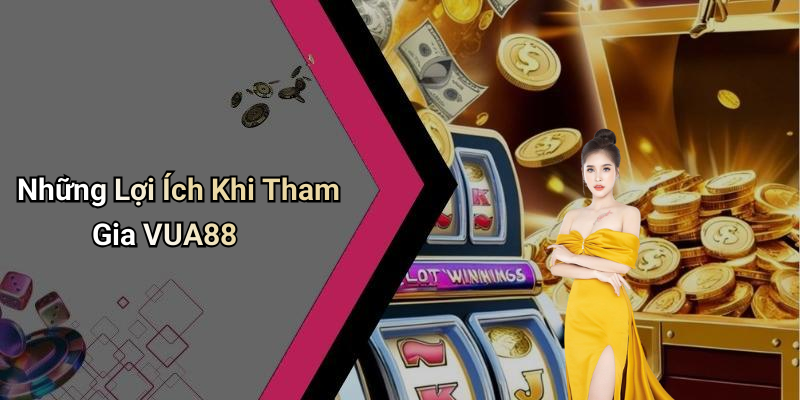 Những Lợi Ích Khi Tham Gia VUA88