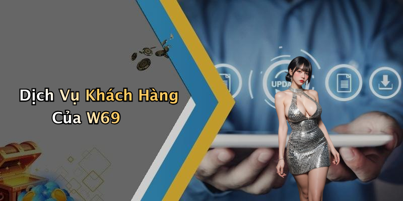 Dịch Vụ Khách Hàng Của W69