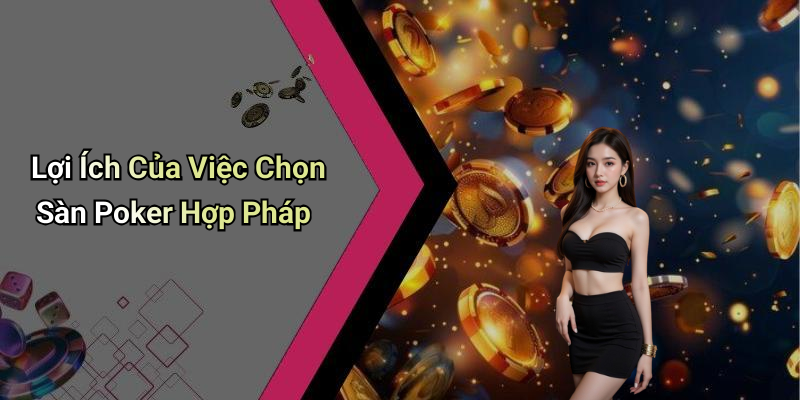 Lợi Ích Của Việc Chọn Sàn Poker Hợp Pháp