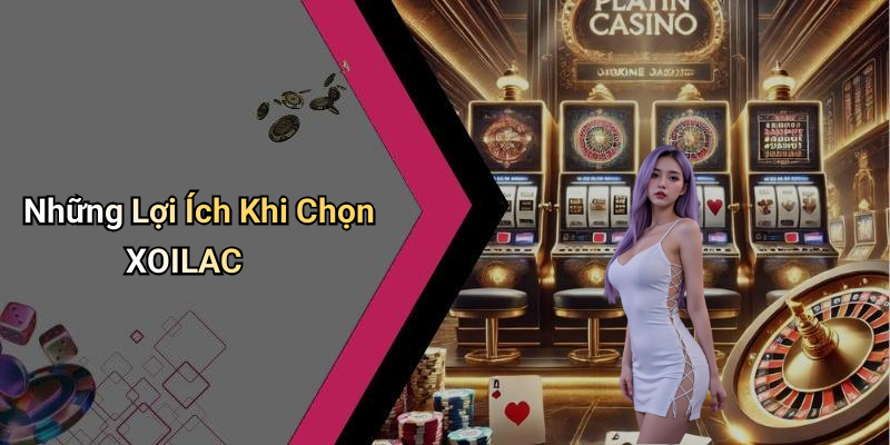 Những Lợi Ích Khi Chọn XOILAC
